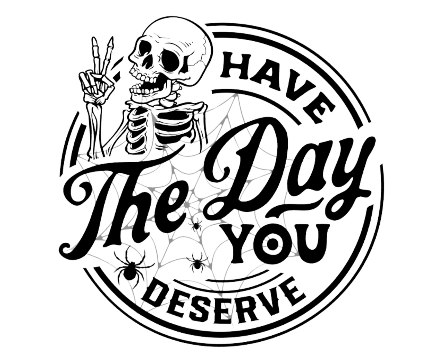 Have The Day You Deserve - Shirt